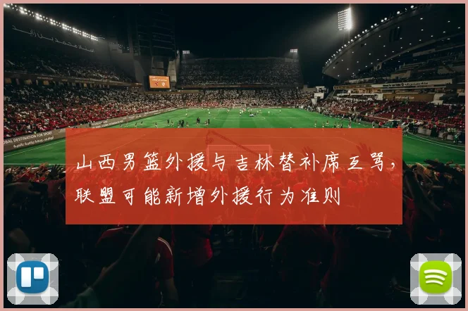 山西男篮外援与吉林替补席互骂，联盟可能新增外援行为准则